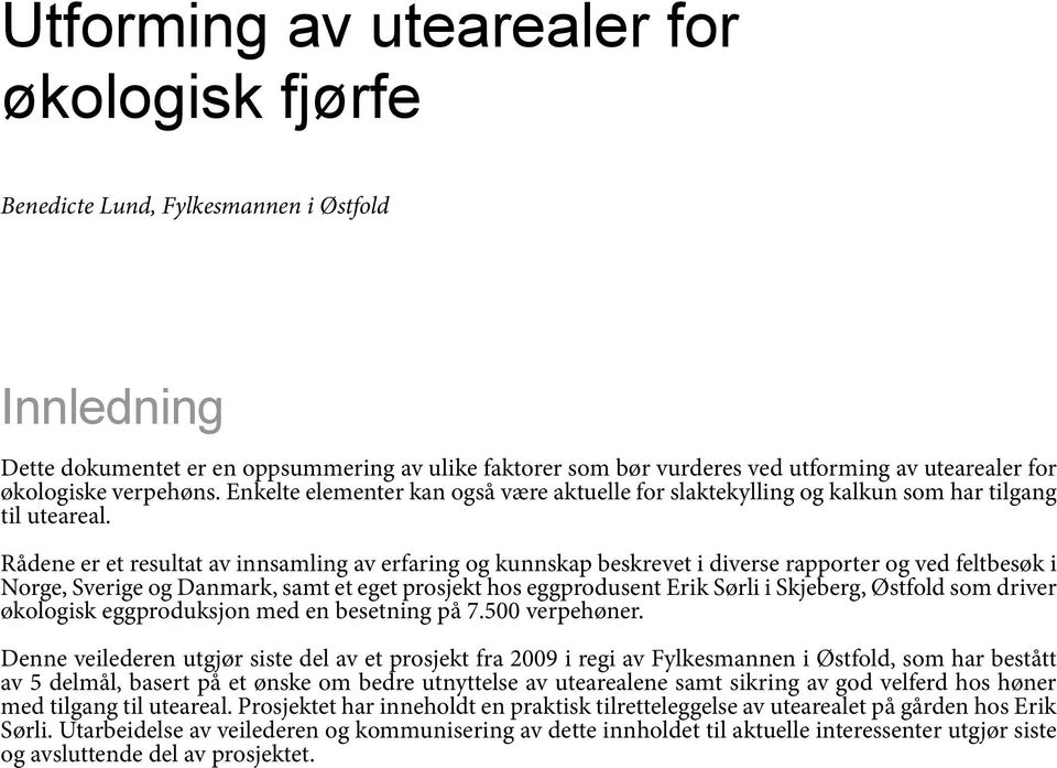 Rådene er et resultat av innsamling av erfaring og kunnskap beskrevet i diverse rapporter og ved feltbesøk i Norge, Sverige og Danmark, samt et eget prosjekt hos eggprodusent Erik Sørli i Skjeberg,