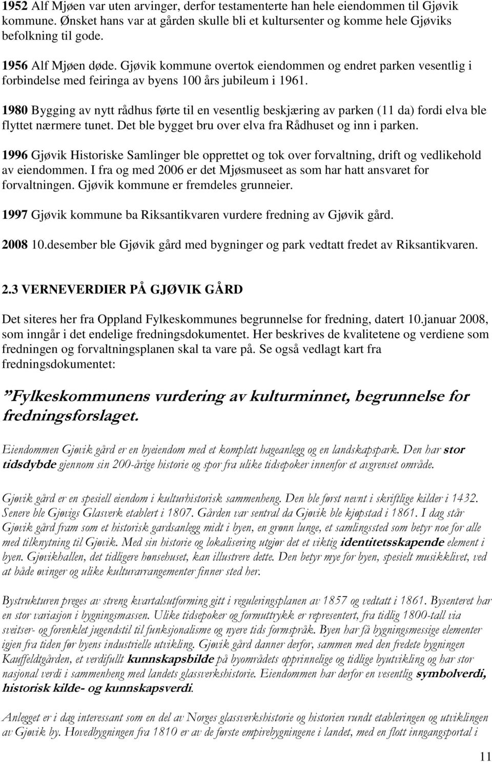 1980 Bygging av nytt rådhus førte til en vesentlig beskjæring av parken (11 da) fordi elva ble flyttet nærmere tunet. Det ble bygget bru over elva fra Rådhuset og inn i parken.