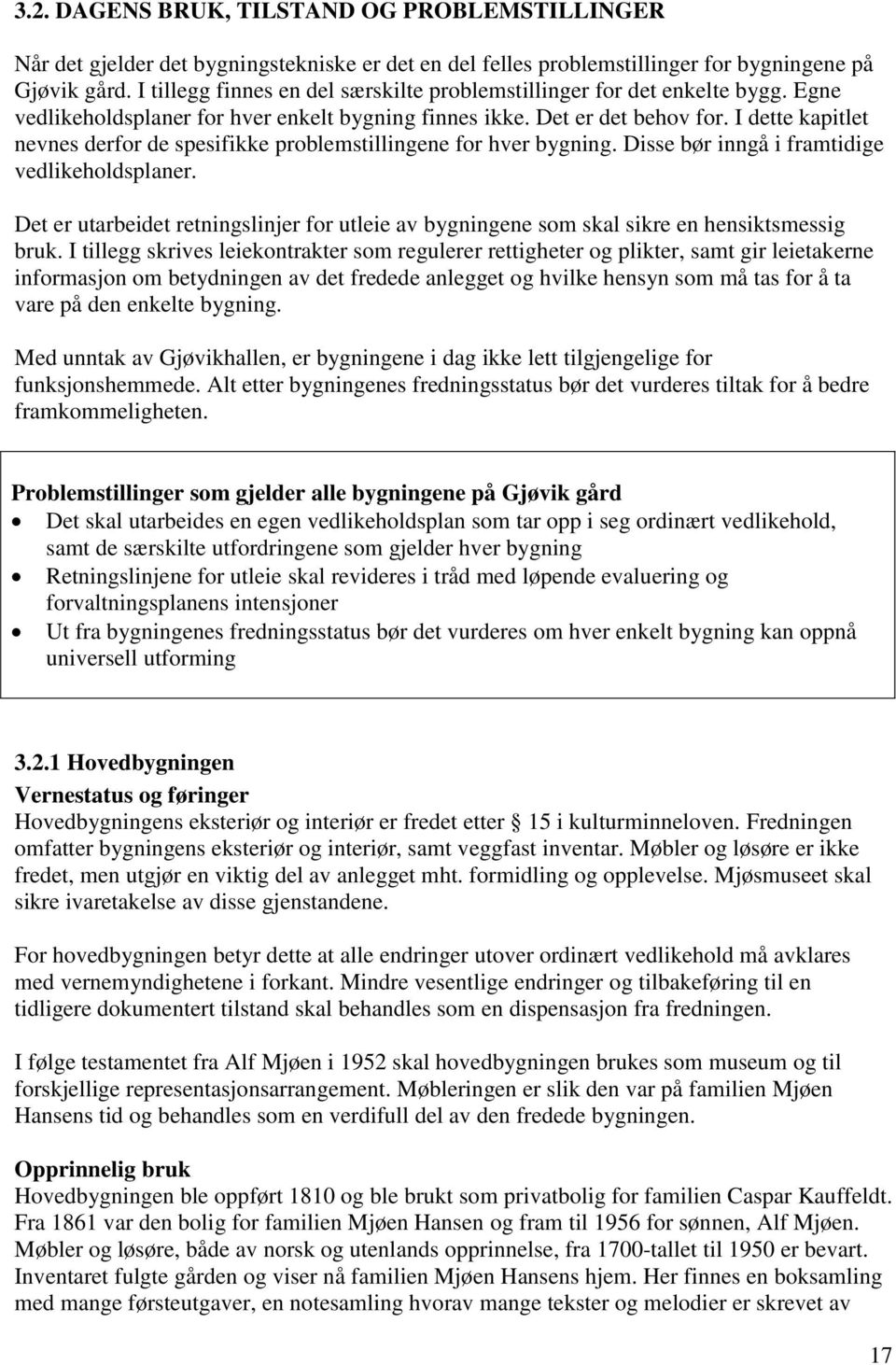 I dette kapitlet nevnes derfor de spesifikke problemstillingene for hver bygning. Disse bør inngå i framtidige vedlikeholdsplaner.