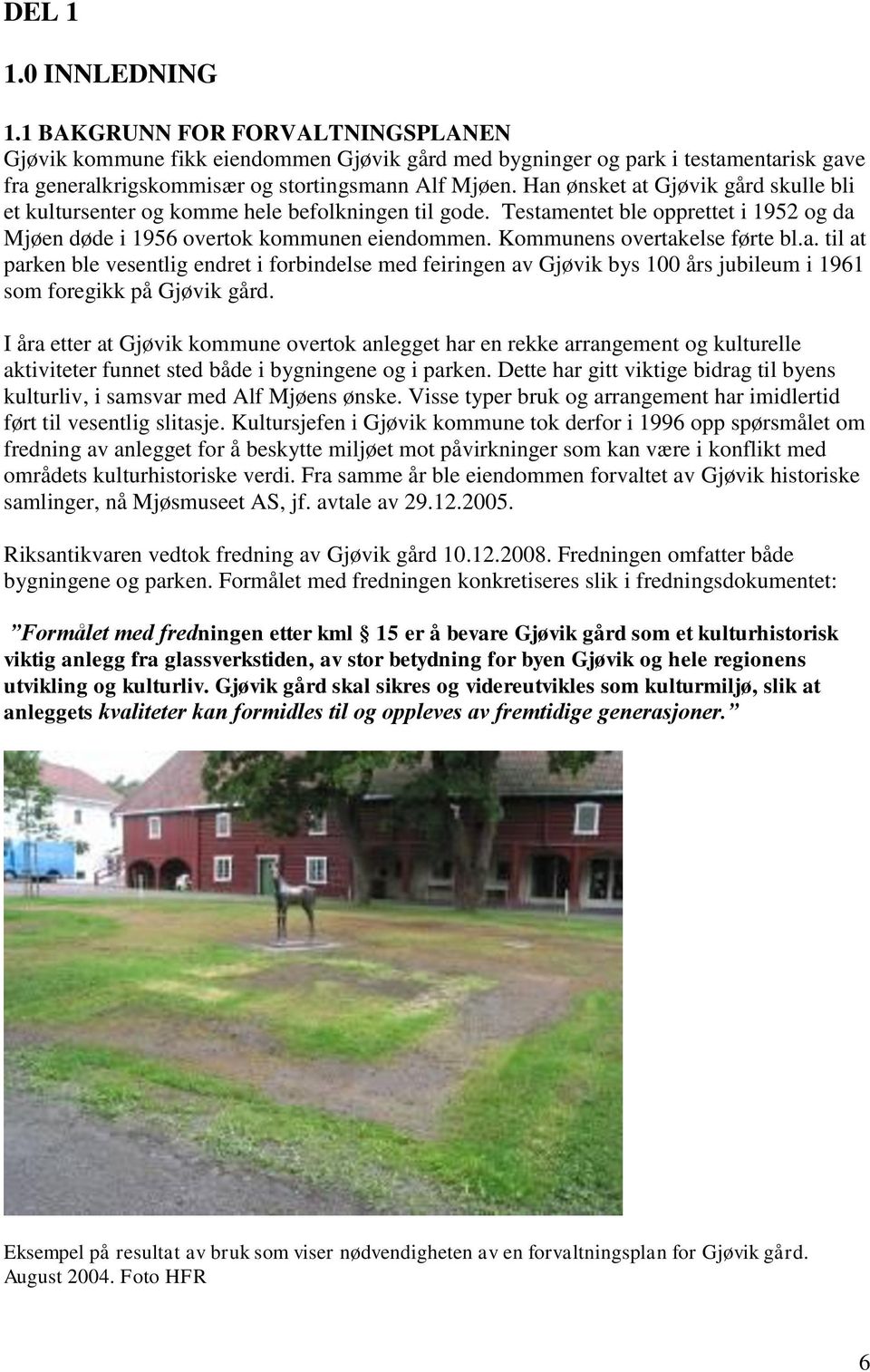 Kommunens overtakelse førte bl.a. til at parken ble vesentlig endret i forbindelse med feiringen av Gjøvik bys 100 års jubileum i 1961 som foregikk på Gjøvik gård.
