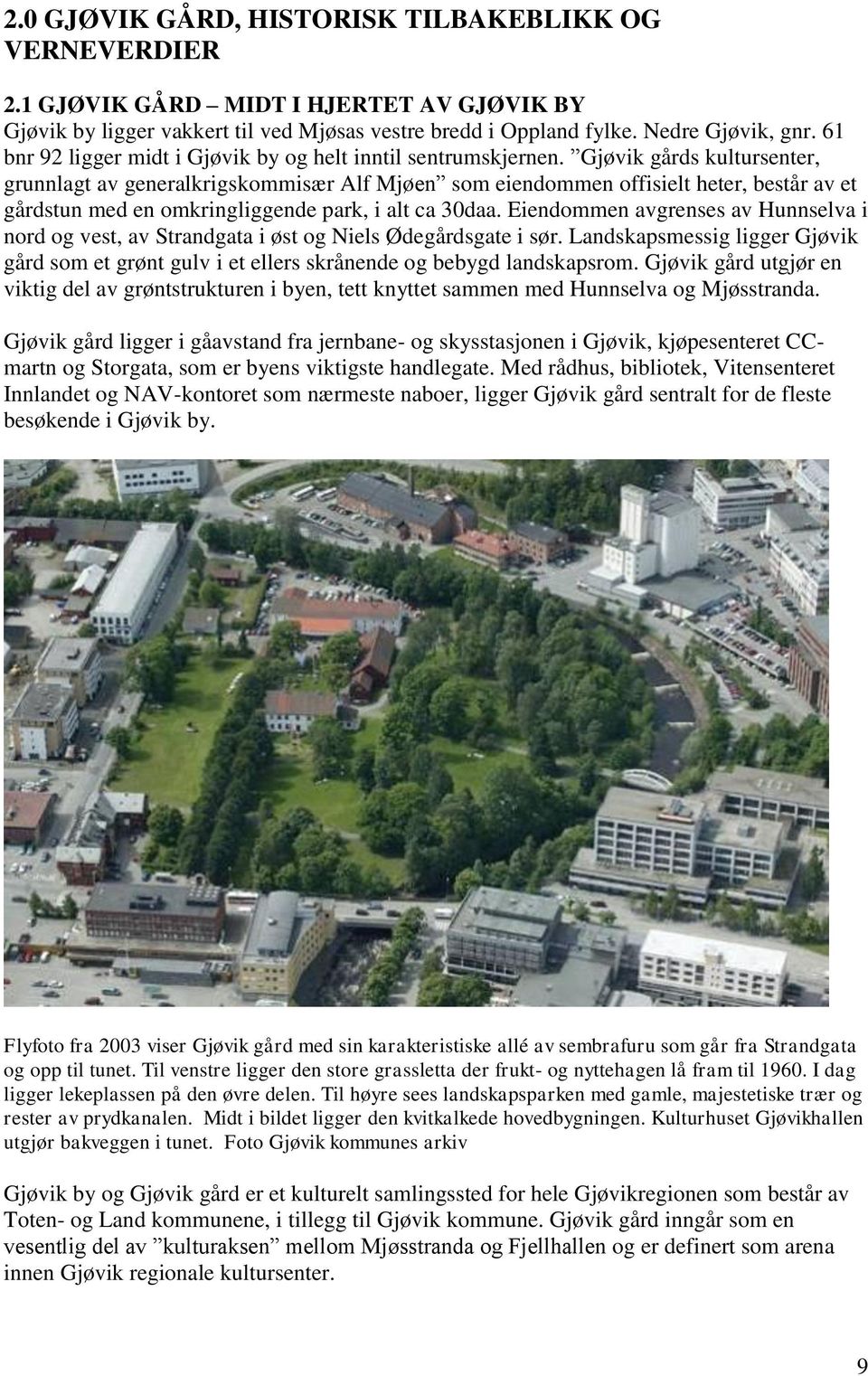 Gjøvik gårds kultursenter, grunnlagt av generalkrigskommisær Alf Mjøen som eiendommen offisielt heter, består av et gårdstun med en omkringliggende park, i alt ca 30daa.