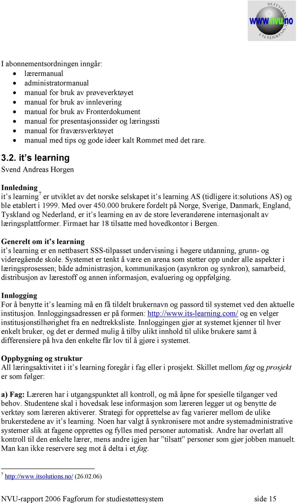 it s learning Svend Andreas Horgen Innledning it s learning 7 er utviklet av det norske selskapet it s learning AS (tidligere it:solutions AS) og ble etablert i 1999. Med over 450.