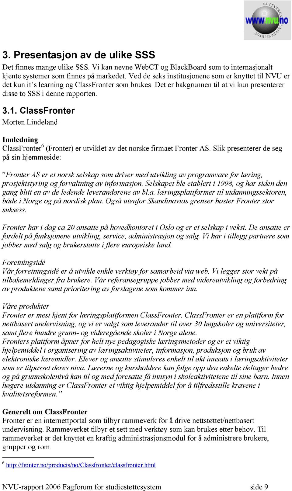 ClassFronter Morten Lindeland Innledning ClassFronter 6 (Fronter) er utviklet av det norske firmaet Fronter AS.