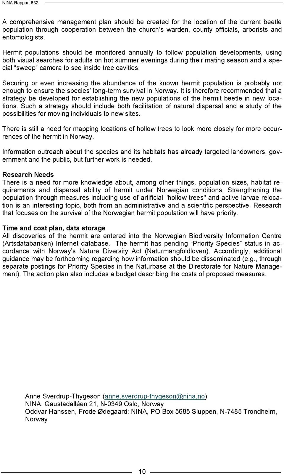 to see inside tree cavities. Securing or even increasing the abundance of the known hermit population is probably not enough to ensure the species long-term survival in Norway.