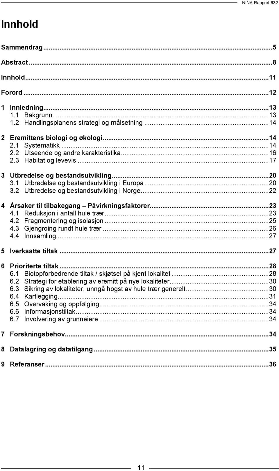 .. 22 4 Årsaker til tilbakegang Påvirkningsfaktorer... 23 4.1 Reduksjon i antall hule trær... 23 4.2 Fragmentering og isolasjon... 25 4.3 Gjengroing rundt hule trær... 26 4.4 Innsamling.