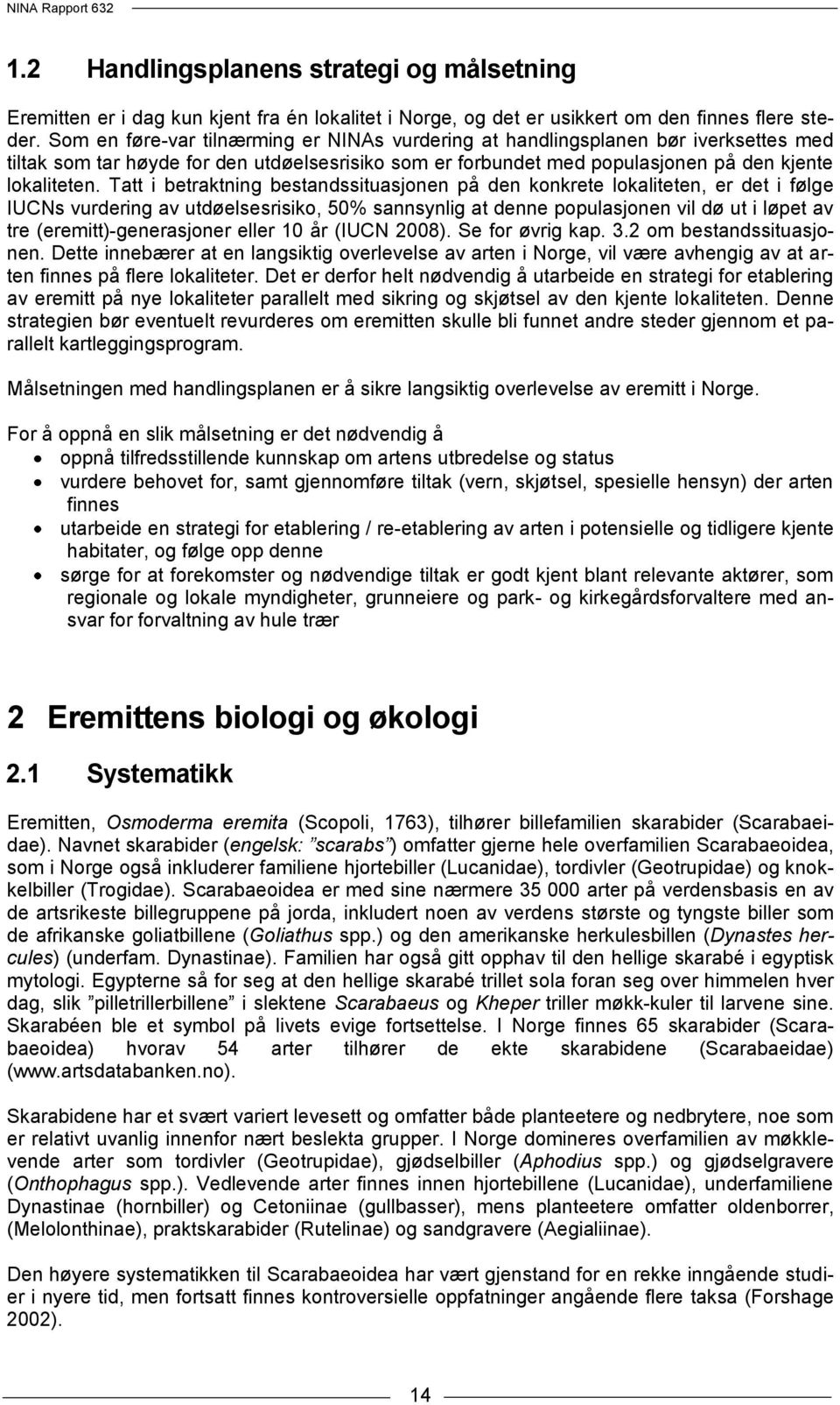 Tatt i betraktning bestandssituasjonen på den konkrete lokaliteten, er det i følge IUCNs vurdering av utdøelsesrisiko, 50% sannsynlig at denne populasjonen vil dø ut i løpet av tre