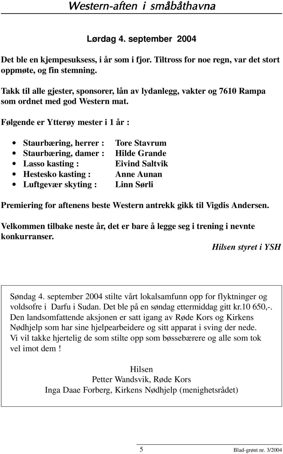 Følgende er Ytterøy mester i 1 år : Staurbæring, herrer : Tore Stavrum Staurbæring, damer : Hilde Grande Lasso kasting : Eivind Saltvik Hestesko kasting : Anne Aunan Luftgevær skyting : Linn Sørli