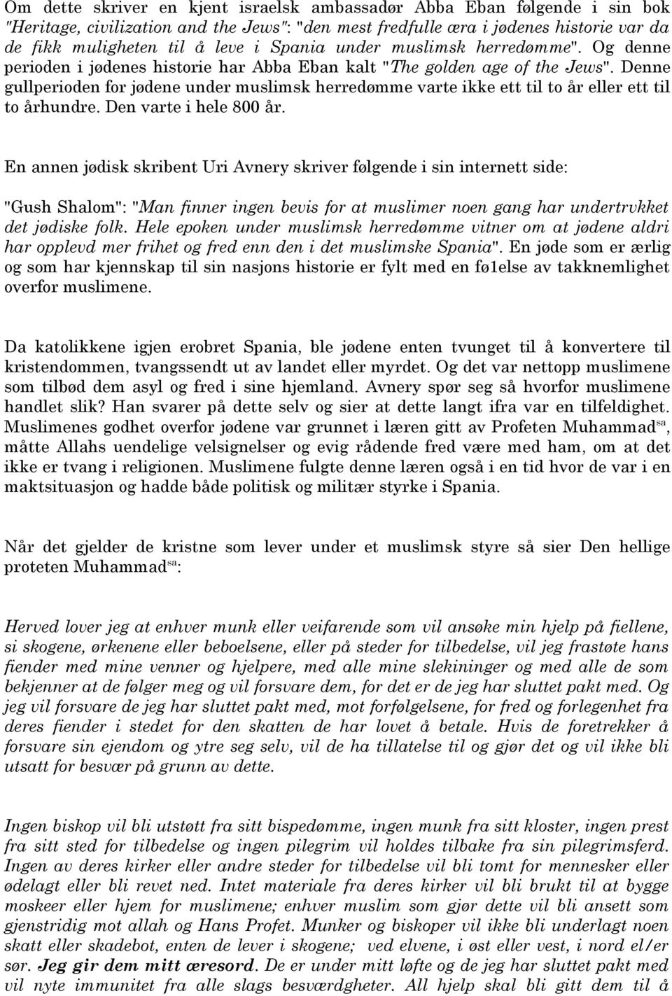 Denne gullperioden for jødene under muslimsk herredømme varte ikke ett til to år eller ett til to århundre. Den varte i hele 800 år.