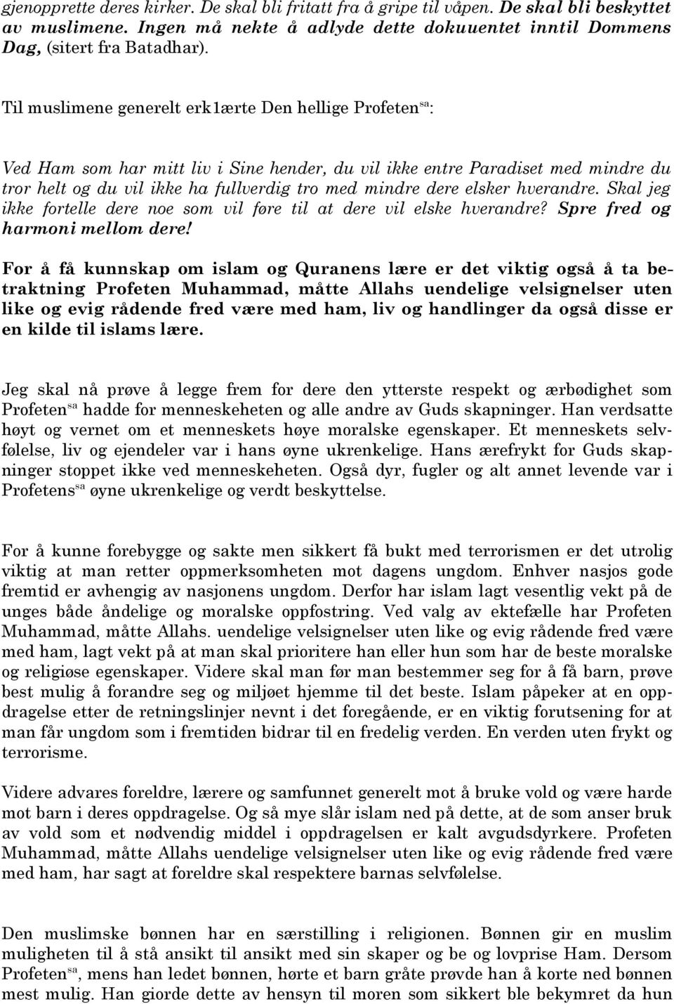 elsker hverandre. Skal jeg ikke fortelle dere noe som vil føre til at dere vil elske hverandre? Spre fred og harmoni mellom dere!