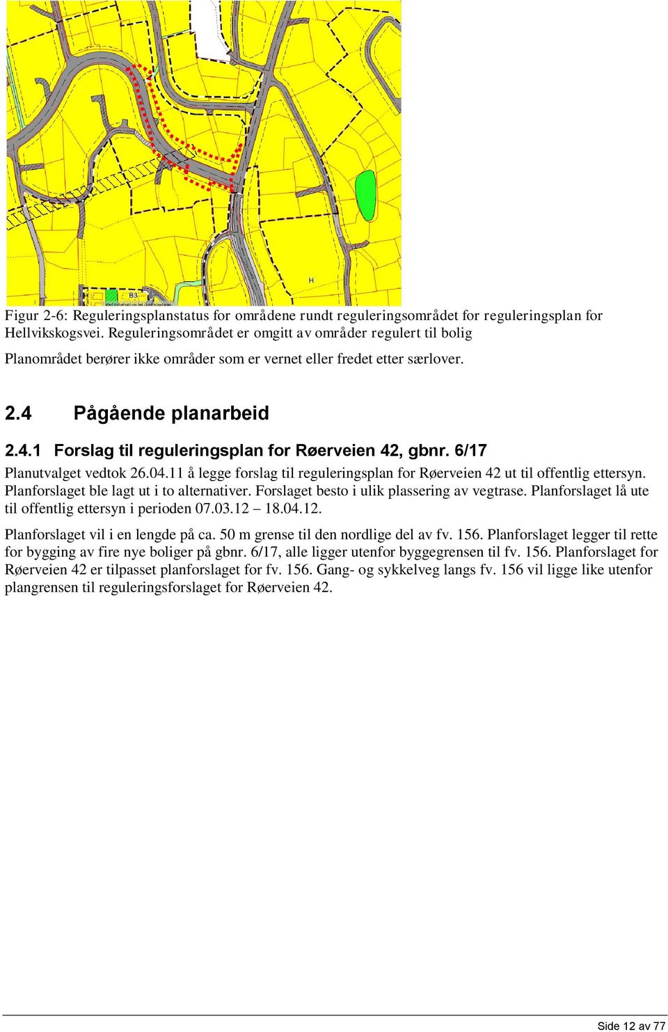 6/17 Planutvalget vedtok 26.04.11 å legge forslag til reguleringsplan for Røerveien 42 ut til offentlig ettersyn. Planforslaget ble lagt ut i to alternativer.