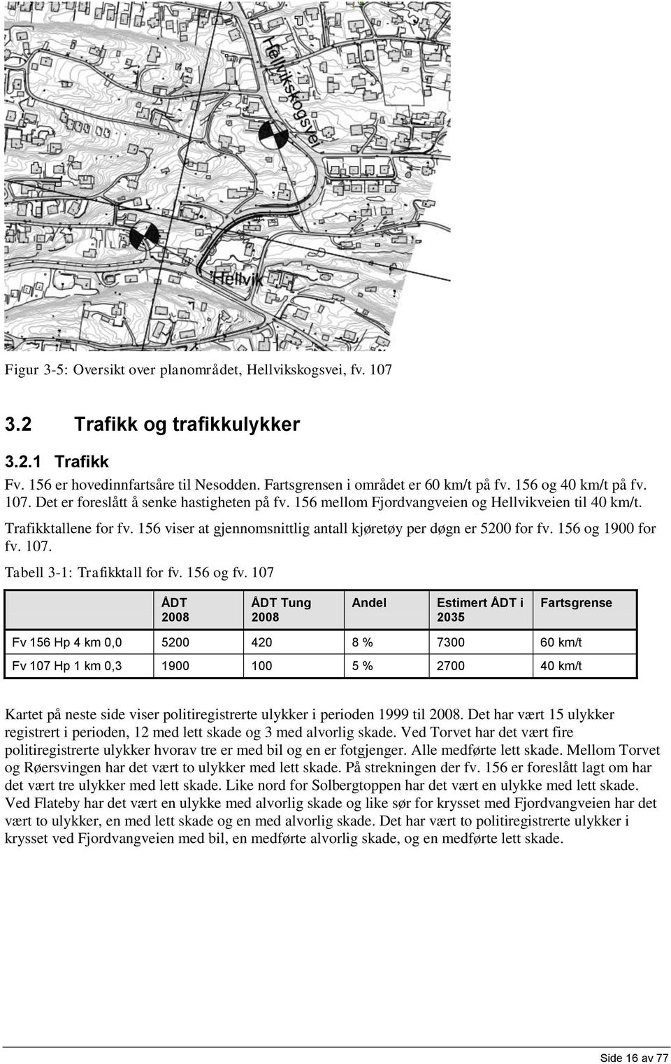 156 viser at gjennomsnittlig antall kjøretøy per døgn er 5200 for fv. 156 og 1900 for fv. 107. Tabell 3-1: Trafikktall for fv. 156 og fv.