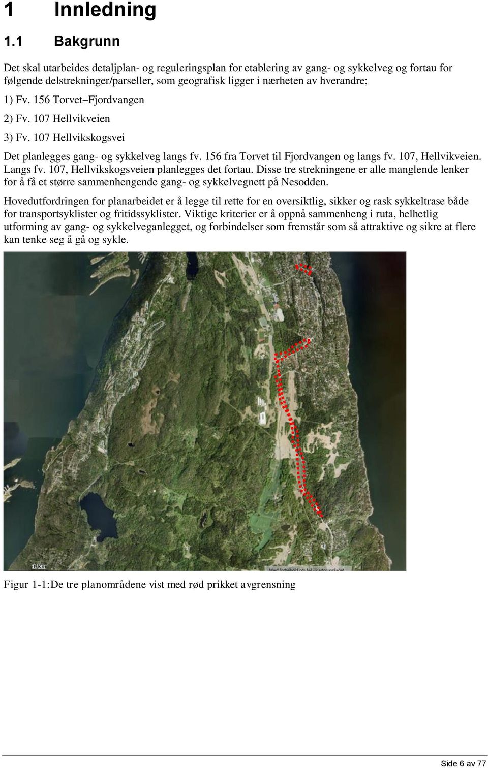 Fv. 156 Torvet Fjordvangen 2) Fv. 107 Hellvikveien 3) Fv. 107 Hellvikskogsvei Det planlegges gang- og sykkelveg langs fv. 156 fra Torvet til Fjordvangen og langs fv. 107, Hellvikveien. Langs fv.