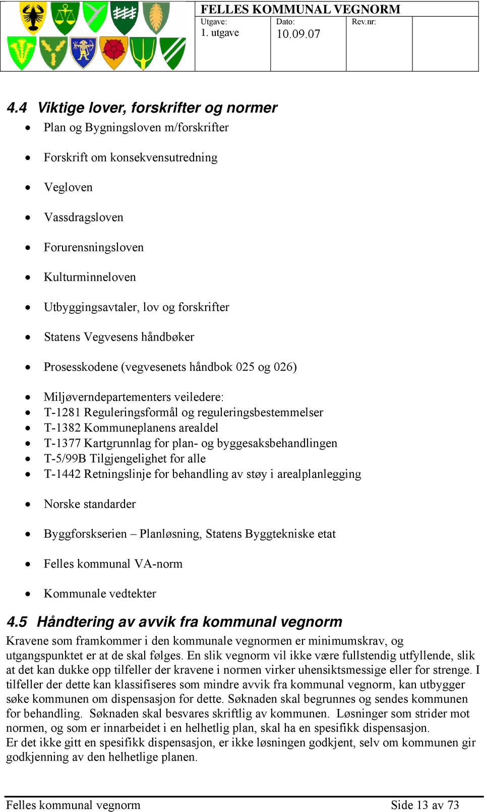 arealdel T-1377 Kartgrunnlag for plan- og byggesaksbehandlingen T-5/99B Tilgjengelighet for alle T-1442 Retningslinje for behandling av støy i arealplanlegging Norske standarder Byggforskserien