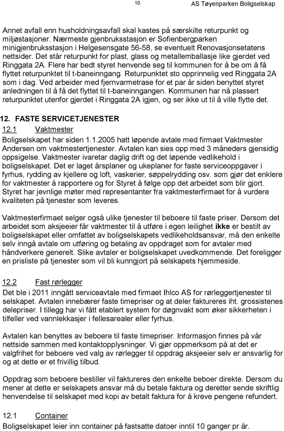 Det står returpunkt for plast, glass og metallemballasje like gjerdet ved Ringgata 2A. Flere har bedt styret henvende seg til kommunen for å be om å få flyttet returpunktet til t-baneinngang.