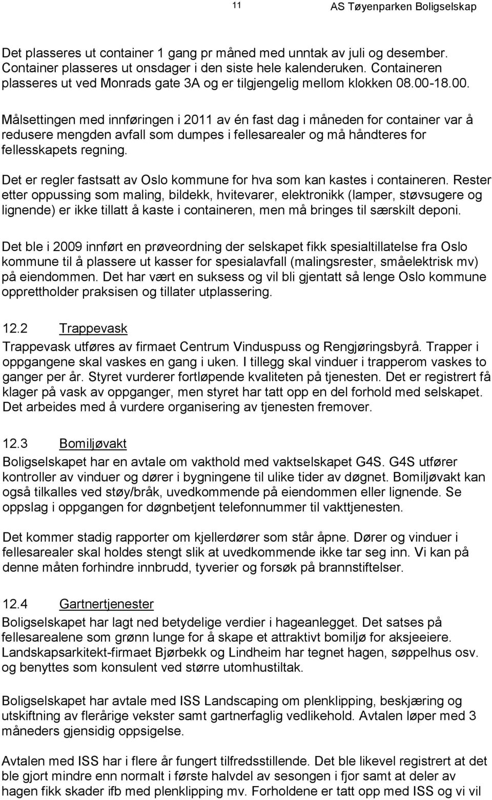 18.00. Målsettingen med innføringen i 2011 av én fast dag i måneden for container var å redusere mengden avfall som dumpes i fellesarealer og må håndteres for fellesskapets regning.