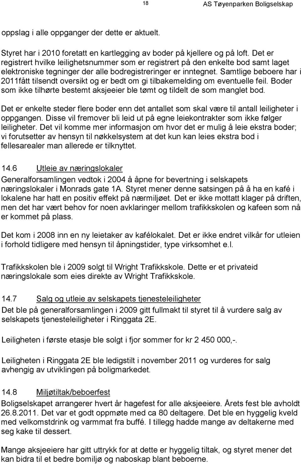 Samtlige beboere har i 2011fått tilsendt oversikt og er bedt om gi tilbakemelding om eventuelle feil. Boder som ikke tilhørte bestemt aksjeeier ble tømt og tildelt de som manglet bod.