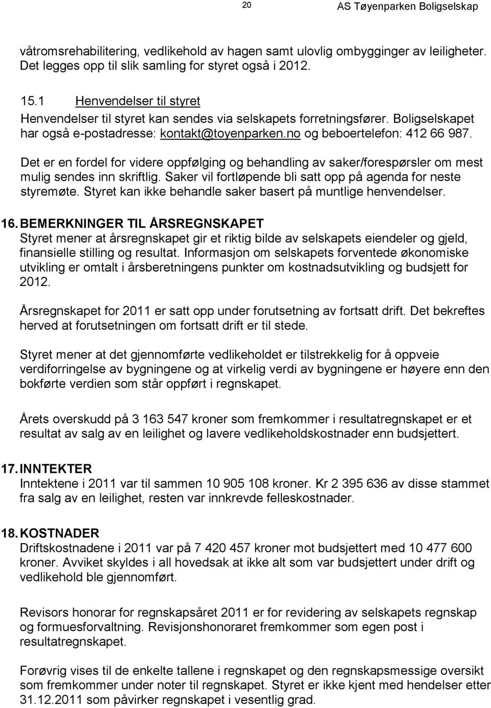 Det er en fordel for videre oppfølging og behandling av saker/forespørsler om mest mulig sendes inn skriftlig. Saker vil fortløpende bli satt opp på agenda for neste styremøte.