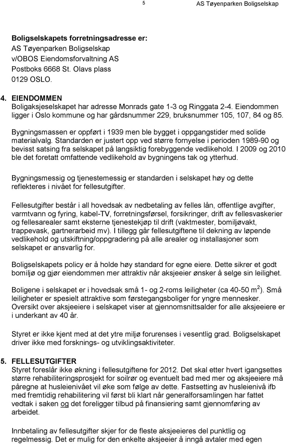 Standarden er justert opp ved større fornyelse i perioden 1989-90 og bevisst satsing fra selskapet på langsiktig forebyggende vedlikehold.