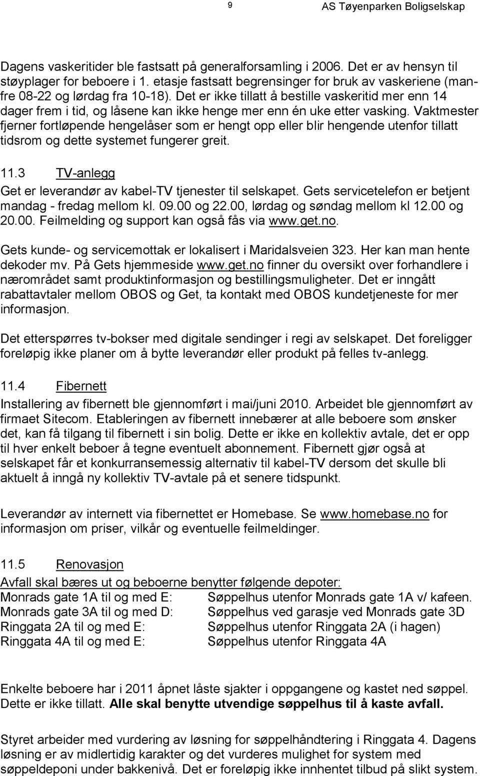 Vaktmester fjerner fortløpende hengelåser som er hengt opp eller blir hengende utenfor tillatt tidsrom og dette systemet fungerer greit. 11.