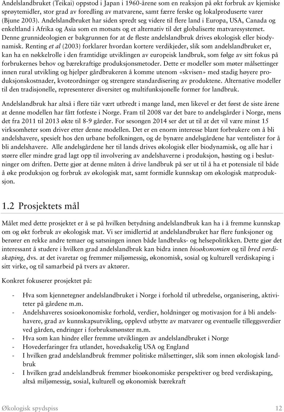 Denne grunnideologien er bakgrunnen for at de fleste andelslandbruk drives økologisk eller biodynamisk.