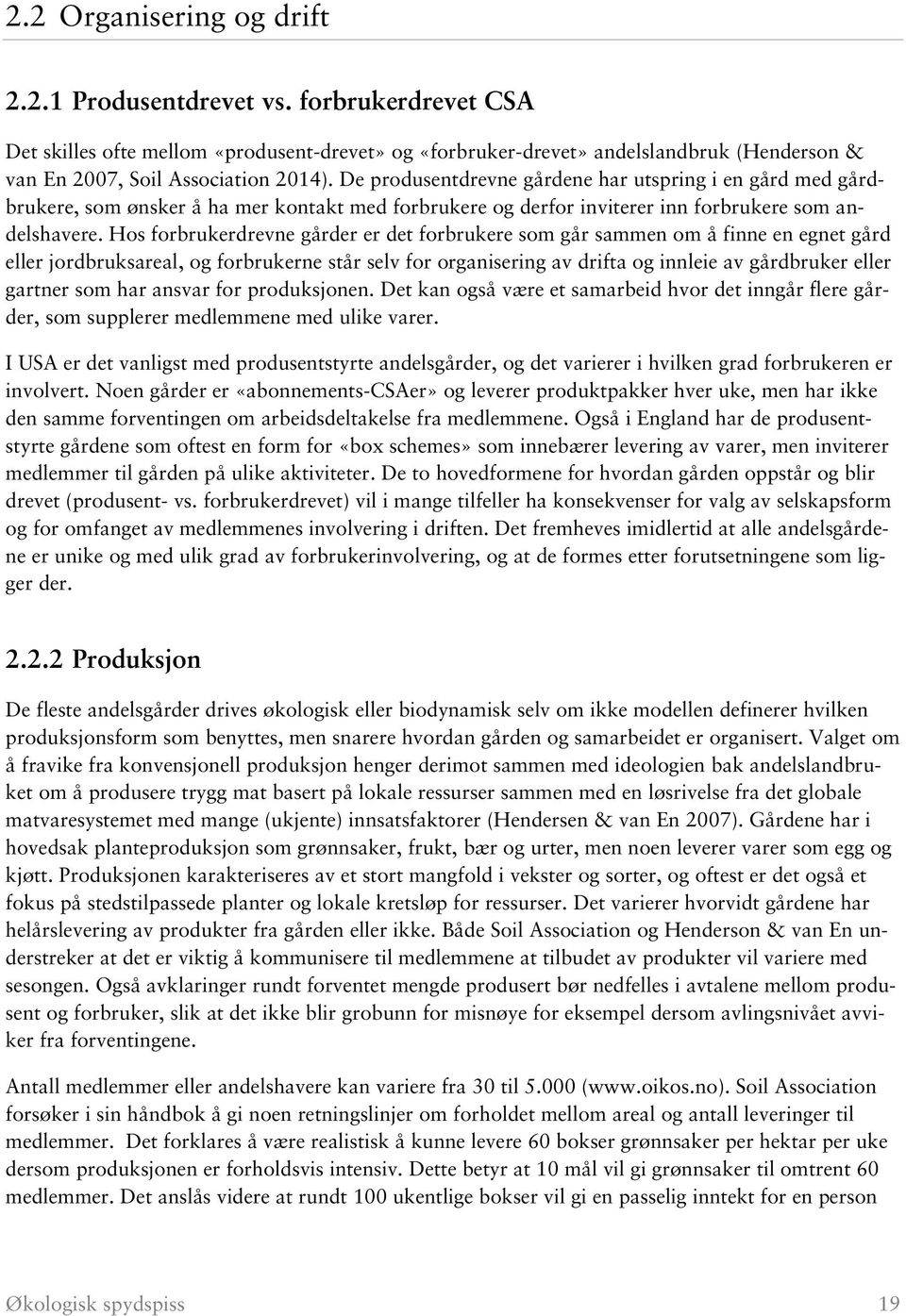 De produsentdrevne gårdene har utspring i en gård med gårdbrukere, som ønsker å ha mer kontakt med forbrukere og derfor inviterer inn forbrukere som andelshavere.