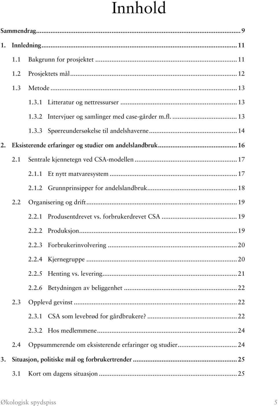 .. 17 2.1.2 Grunnprinsipper for andelslandbruk... 18 2.2 Organisering og drift... 19 2.2.1 Produsentdrevet vs. forbrukerdrevet CSA... 19 2.2.2 Produksjon... 19 2.2.3 Forbrukerinvolvering... 20 2.2.4 Kjernegruppe.