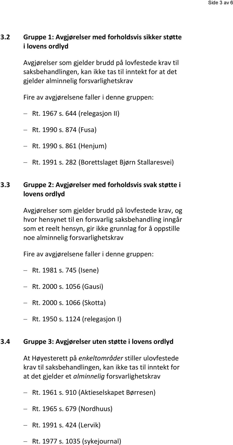 forsvarlighetskrav Fire av avgjørelsene faller i denne gruppen: Rt. 1967 s. 644 (relegasjon II) Rt. 1990 s. 874 (Fusa) Rt. 1990 s. 861 (Henjum) Rt. 1991 s. 282 (Borettslaget Bjørn Stallaresvei) 3.