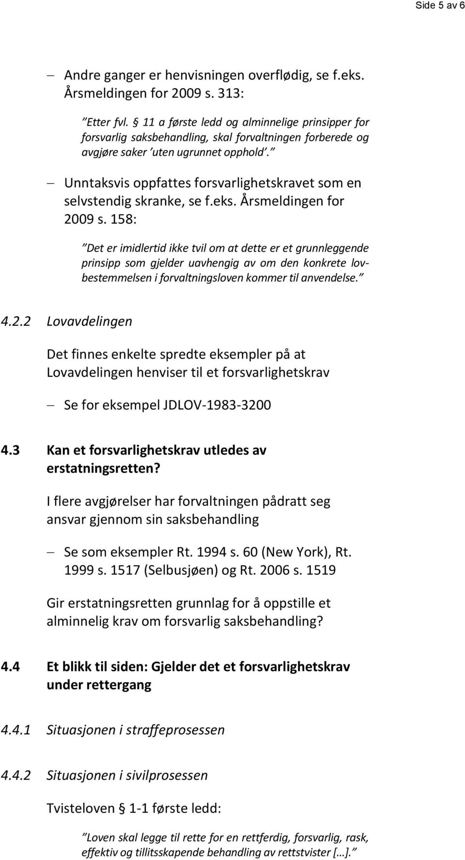 Unntaksvis oppfattes forsvarlighetskravet som en selvstendig skranke, se f.eks. Årsmeldingen for 2009 s.