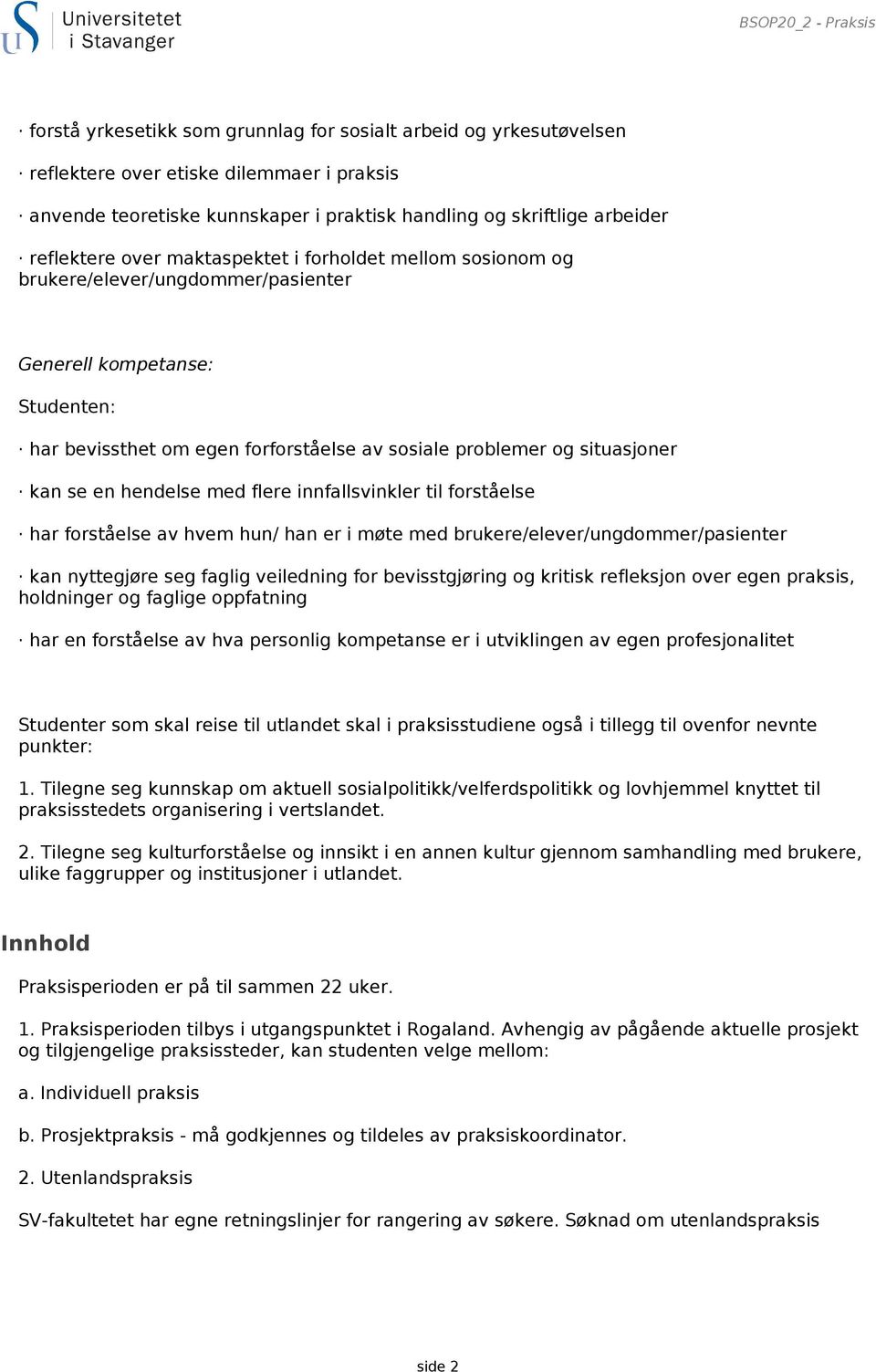 situasjoner kan se en hendelse med flere innfallsvinkler til forståelse har forståelse av hvem hun/ han er i møte med brukere/elever/ungdommer/pasienter kan nyttegjøre seg faglig veiledning for