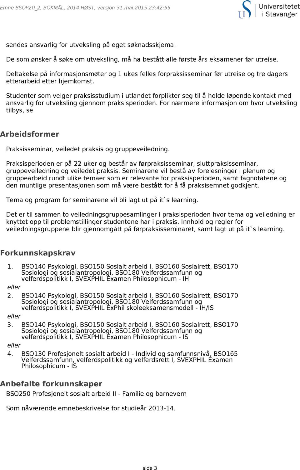 Deltakelse på informasjonsmøter og 1 ukes felles forpraksisseminar før utreise og tre dagers etterarbeid etter hjemkomst.