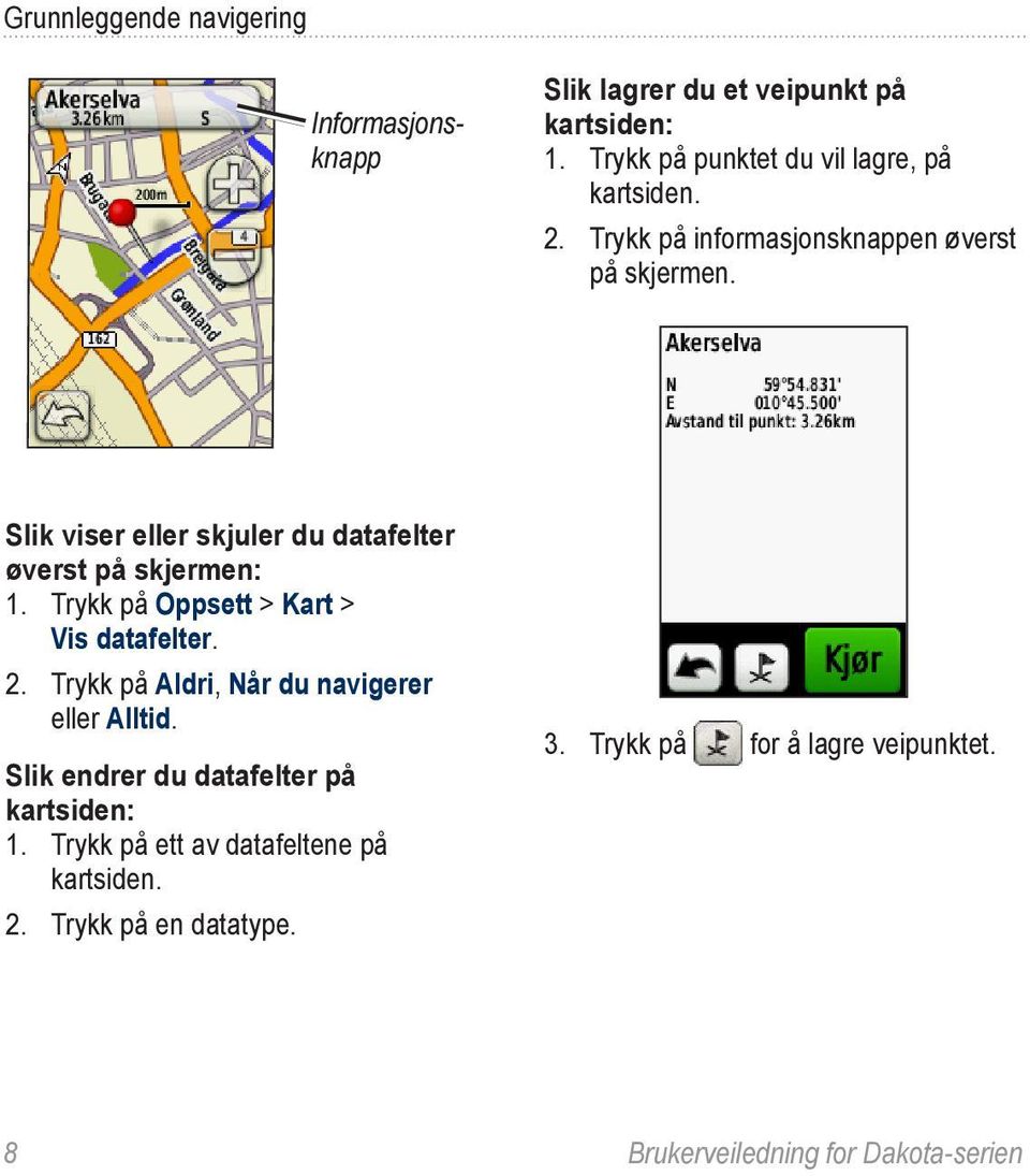 Slik viser eller skjuler du datafelter øverst på skjermen: 1. Trykk på Oppsett > Kart > Vis datafelter. 2.