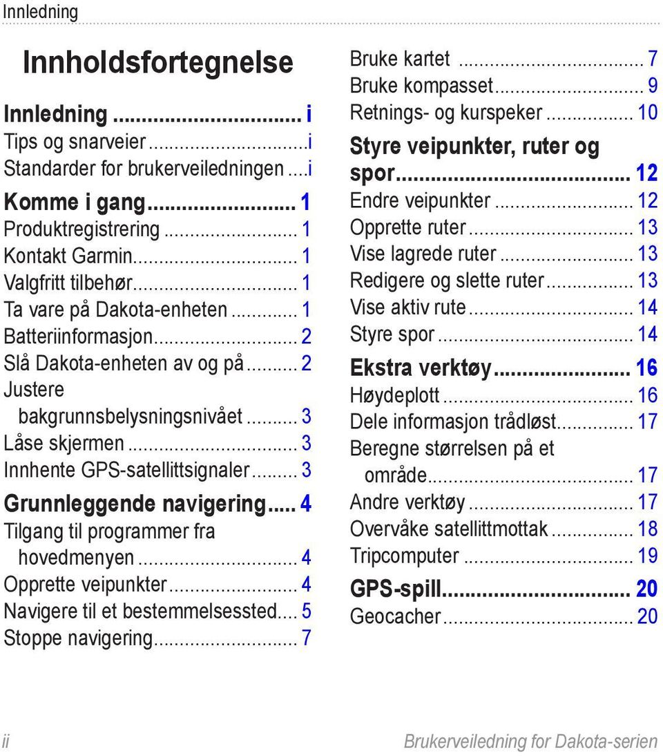 .. 3 Grunnleggende navigering... 4 Tilgang til programmer fra hovedmenyen... 4 Opprette veipunkter... 4 Navigere til et bestemmelsessted... 5 Stoppe navigering... 7 Bruke kartet... 7 Bruke kompasset.