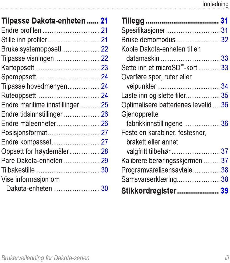 .. 28 Pare Dakota-enheten... 29 Tilbakestille... 30 Vise informasjon om Dakota-enheten... 30 Tillegg... 31 Spesifikasjoner... 31 Bruke demomodus... 32 Koble Dakota-enheten til en datamaskin.