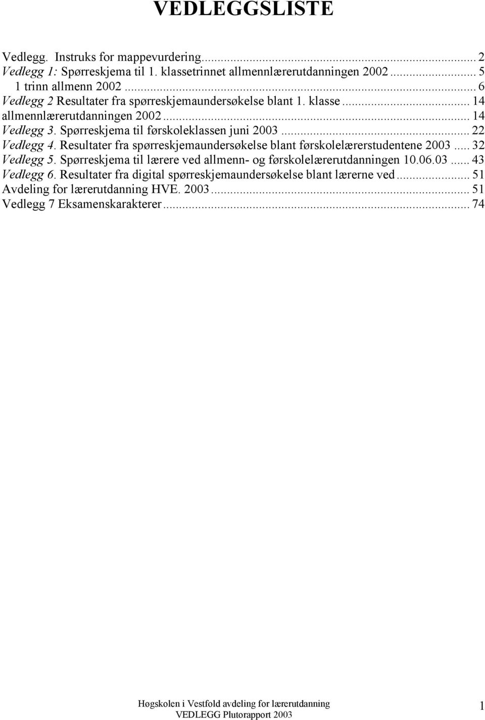 .. 22 Vedlegg 4. Resultater fra spørreskjemaundersøkelse blant førskolelærerstudentene 2003... 32 Vedlegg 5.