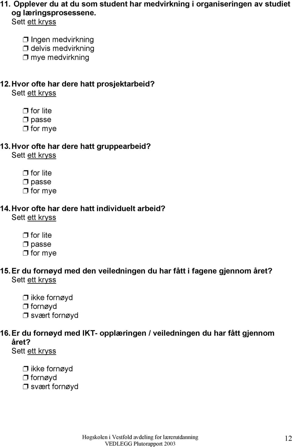 Hvor ofte har dere hatt gruppearbeid? Sett ett kryss for lite passe for mye 14. Hvor ofte har dere hatt individuelt arbeid? Sett ett kryss for lite passe for mye 15.