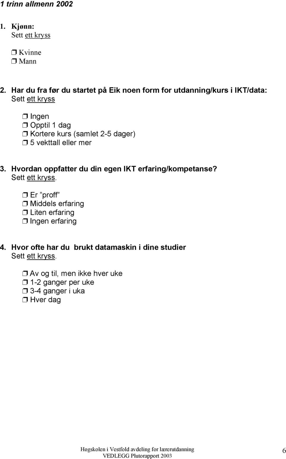 (samlet 2-5 dager) 5 vekttall eller mer 3. Hvordan oppfatter du din egen IKT erfaring/kompetanse? Sett ett kryss.