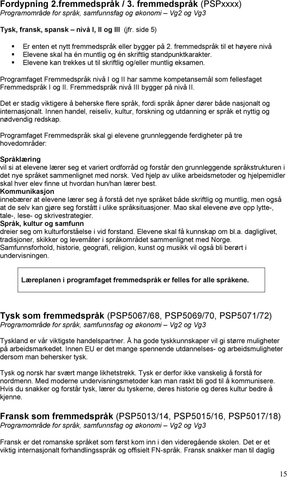 Elevene kan trekkes ut til skriftlig og/eller muntlig eksamen. Programfaget Fremmedspråk nivå I og II har samme kompetansemål som fellesfaget Fremmedspråk I og II.