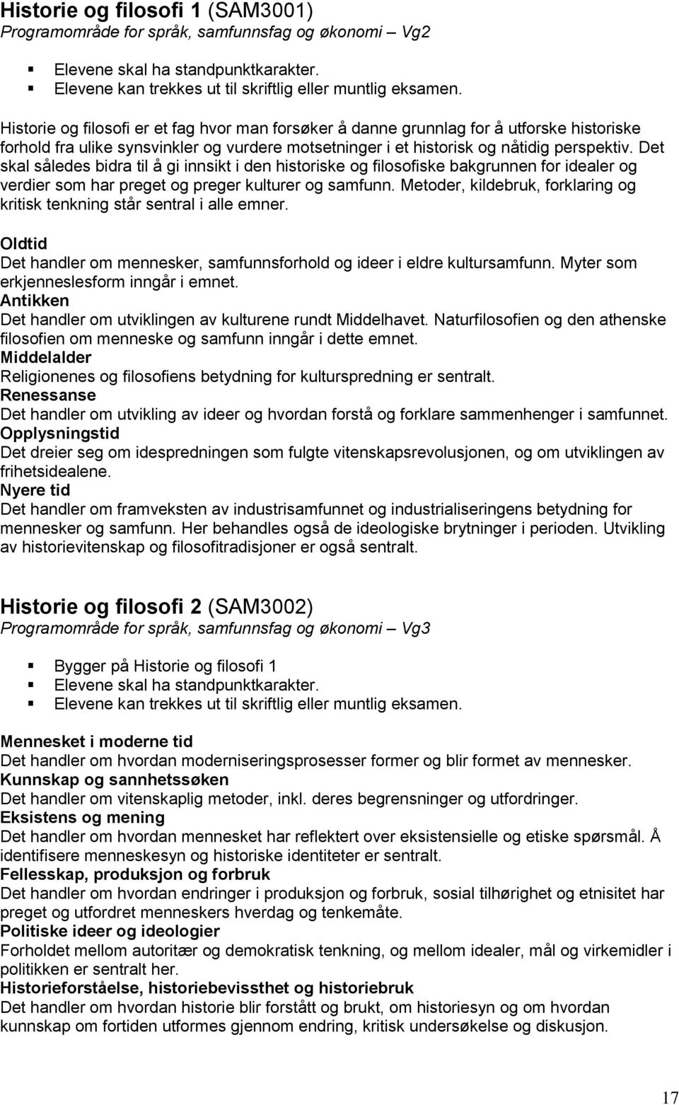 Det skal således bidra til å gi innsikt i den historiske og filosofiske bakgrunnen for idealer og verdier som har preget og preger kulturer og samfunn.