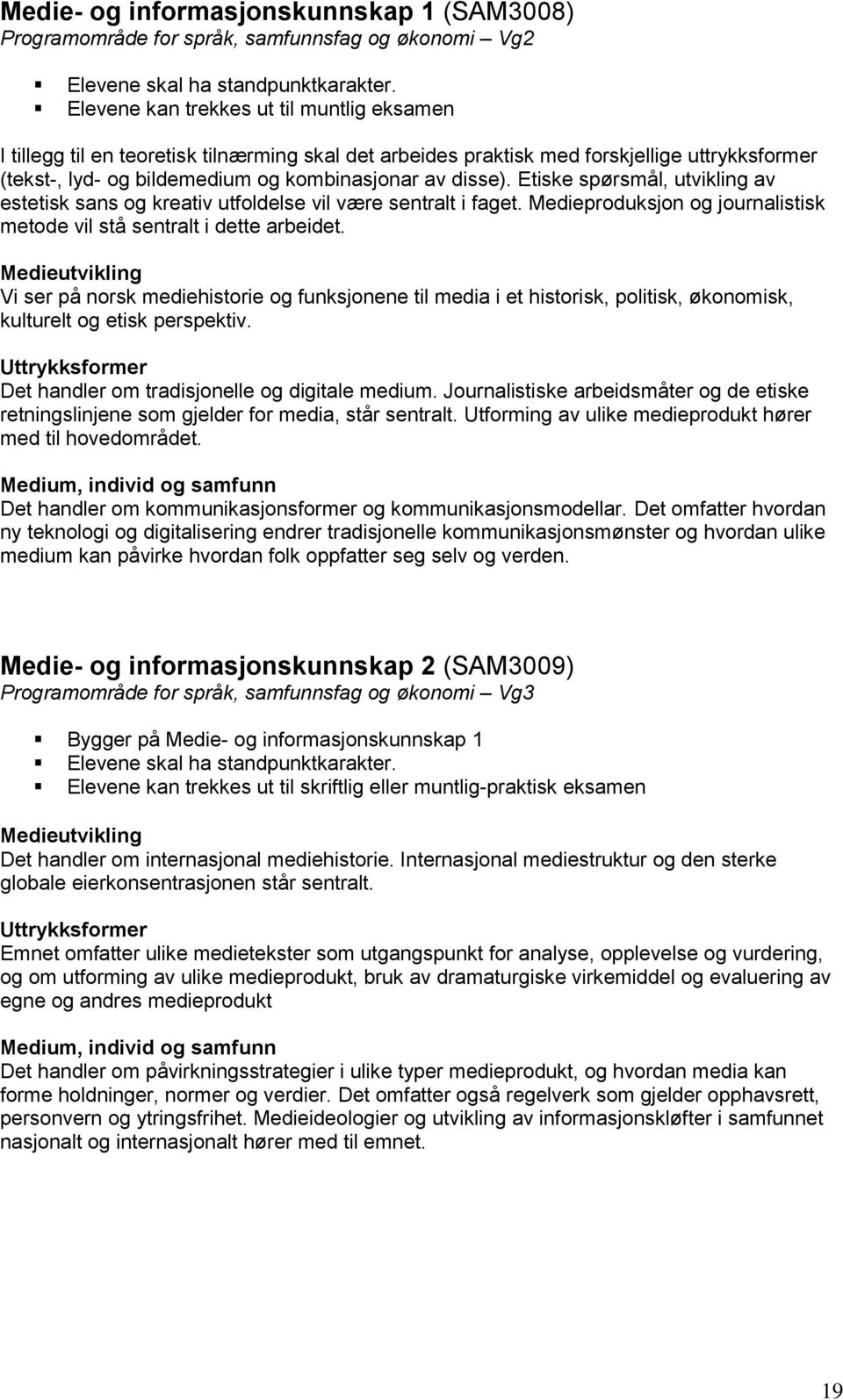 Medieproduksjon og journalistisk metode vil stå sentralt i dette arbeidet.