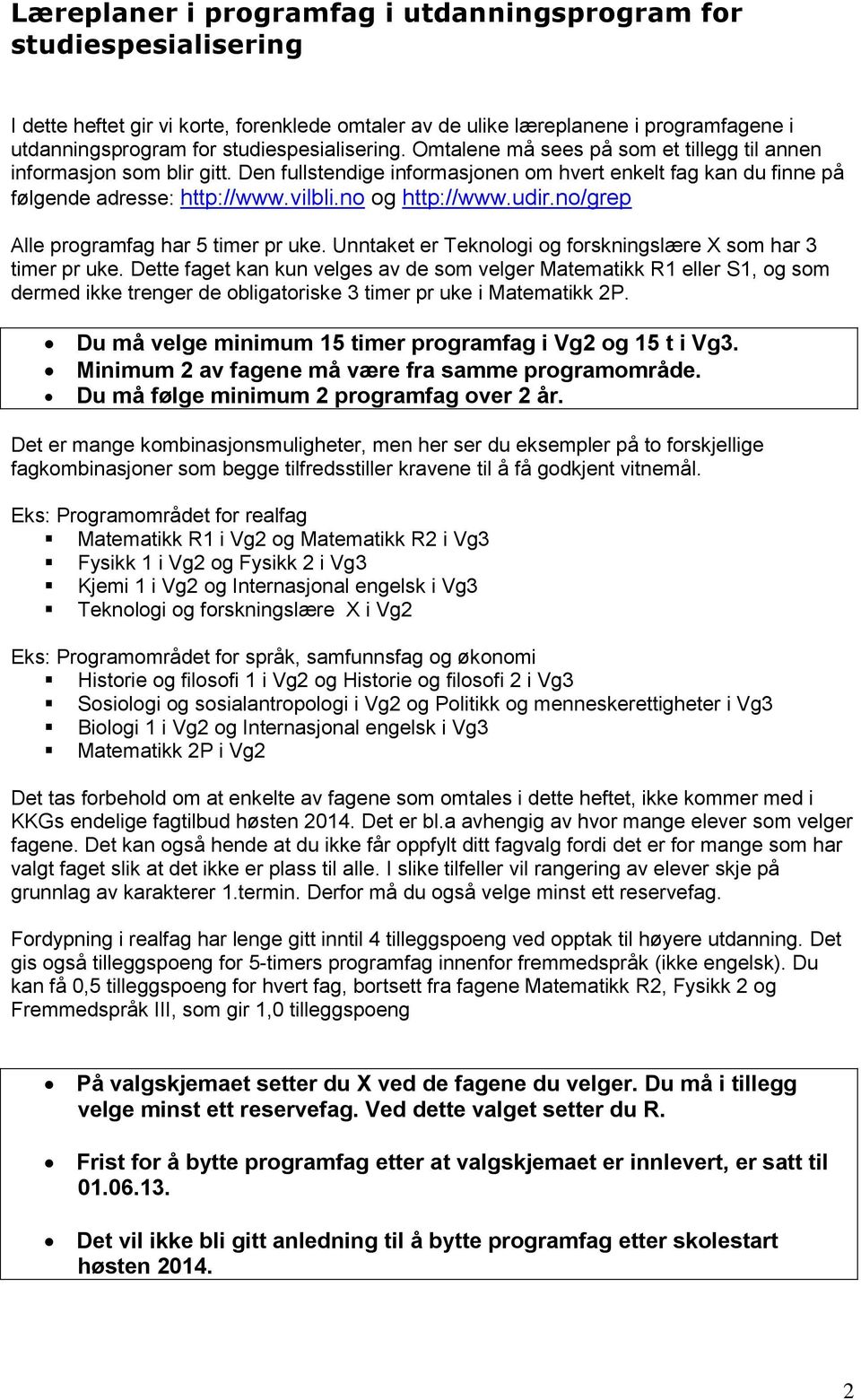 no og http://www.udir.no/grep Alle programfag har 5 timer pr uke. Unntaket er Teknologi og forskningslære X som har 3 timer pr uke.