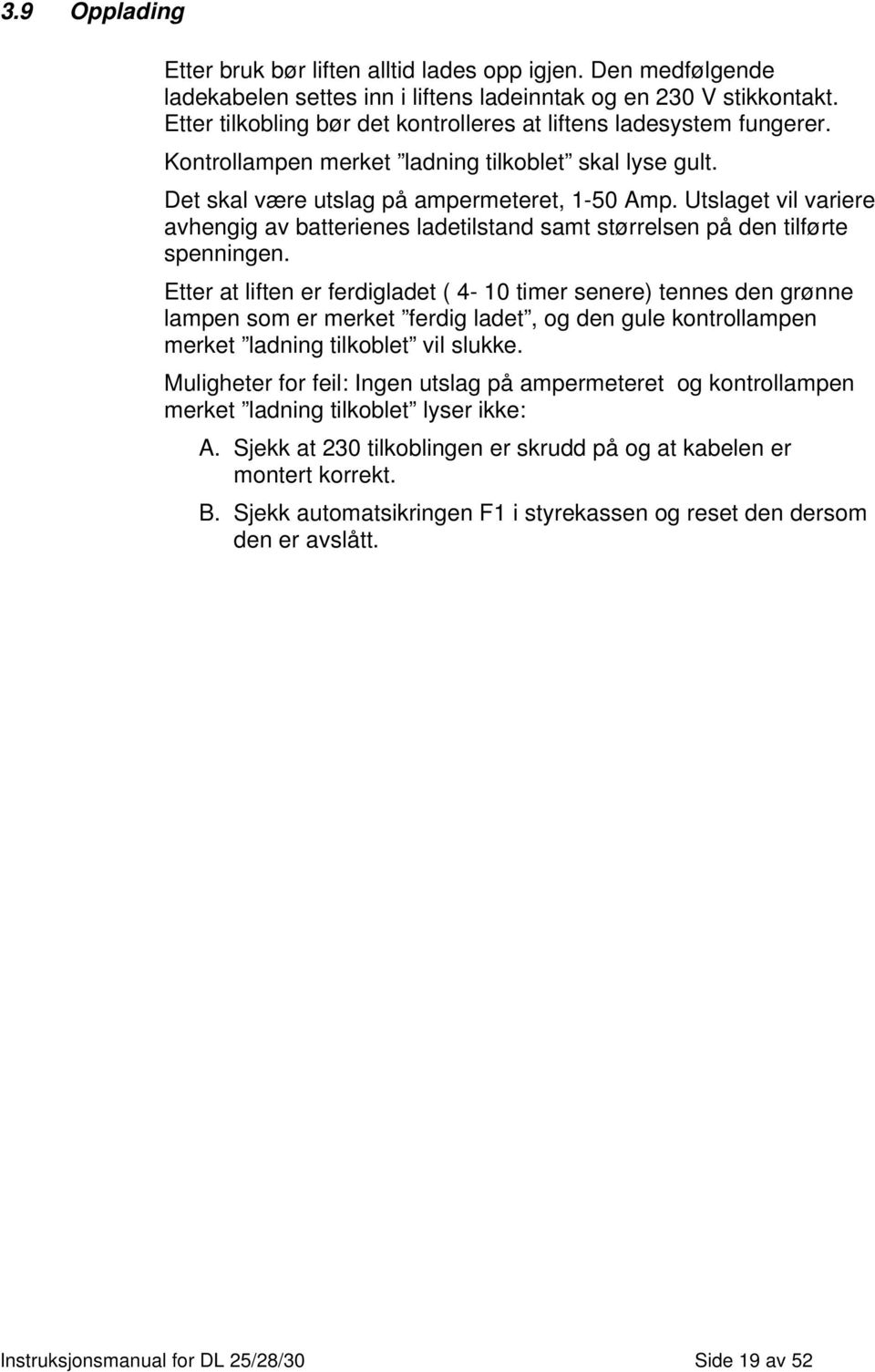 Utslaget vil variere avhengig av batterienes ladetilstand samt størrelsen på den tilførte spenningen.