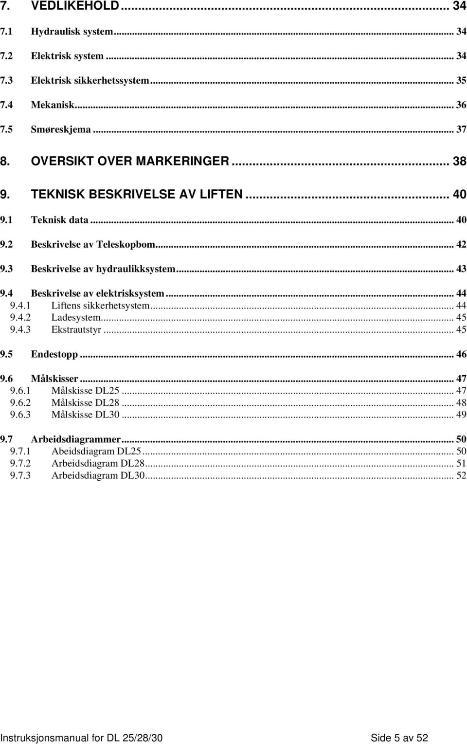 .. 44 9.4.1 Liftens sikkerhetsystem... 44 9.4.2 Ladesystem... 45 9.4.3 Ekstrautstyr... 45 9.5 Endestopp... 46 9.6 Målskisser... 47 9.6.1 Målskisse DL25...47 9.6.2 Målskisse DL28...48 9.