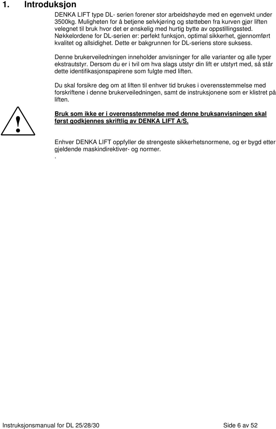 Nøkkelordene for DL-serien er: perfekt funksjon, optimal sikkerhet, gjennomført kvalitet og allsidighet. Dette er bakgrunnen for DL-seriens store suksess.