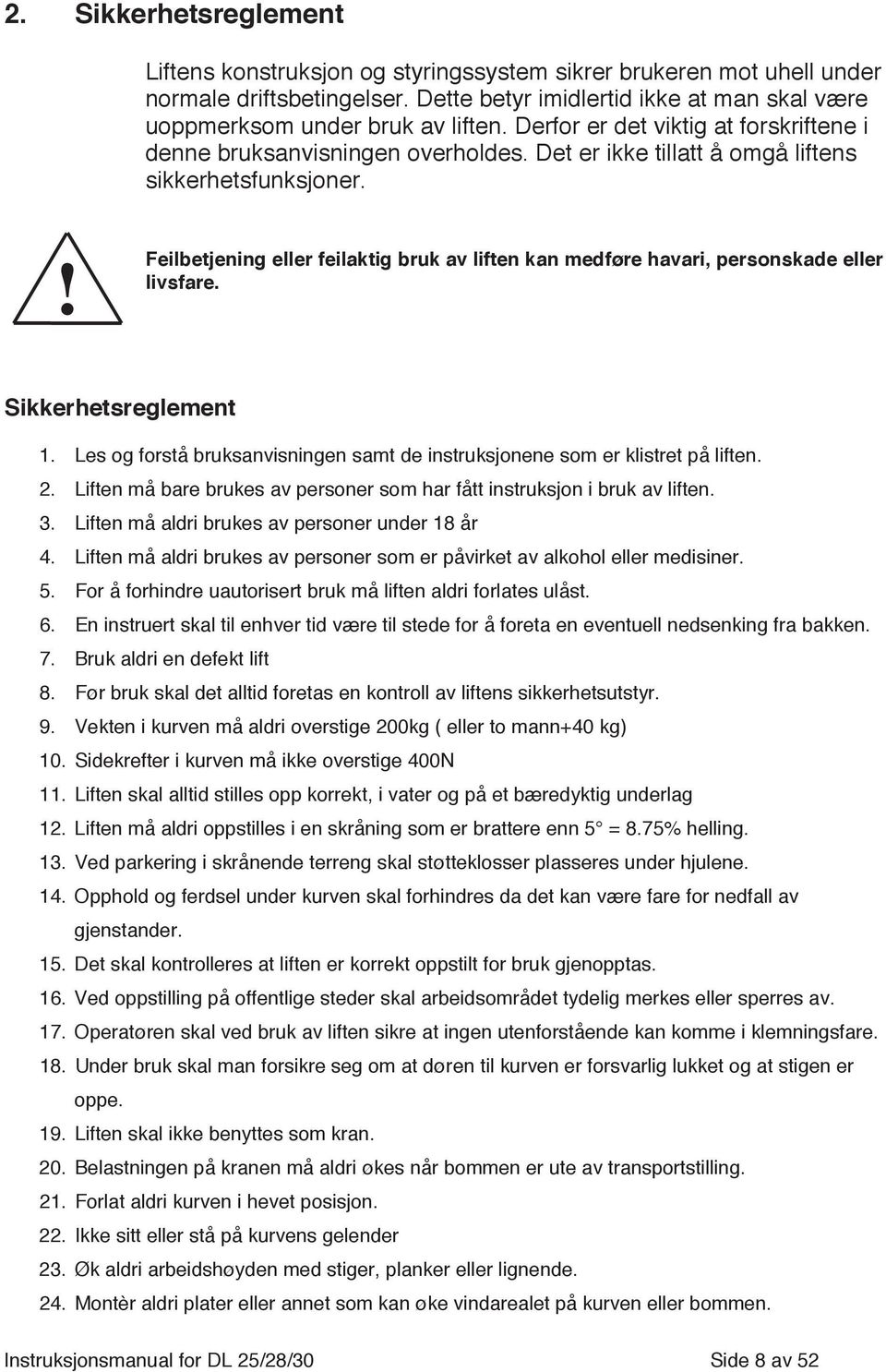 ! Feilbetjening eller feilaktig bruk av liften kan medføre havari, personskade eller livsfare. Sikkerhetsreglement 1. Les og forstå bruksanvisningen samt de instruksjonene som er klistret på liften.