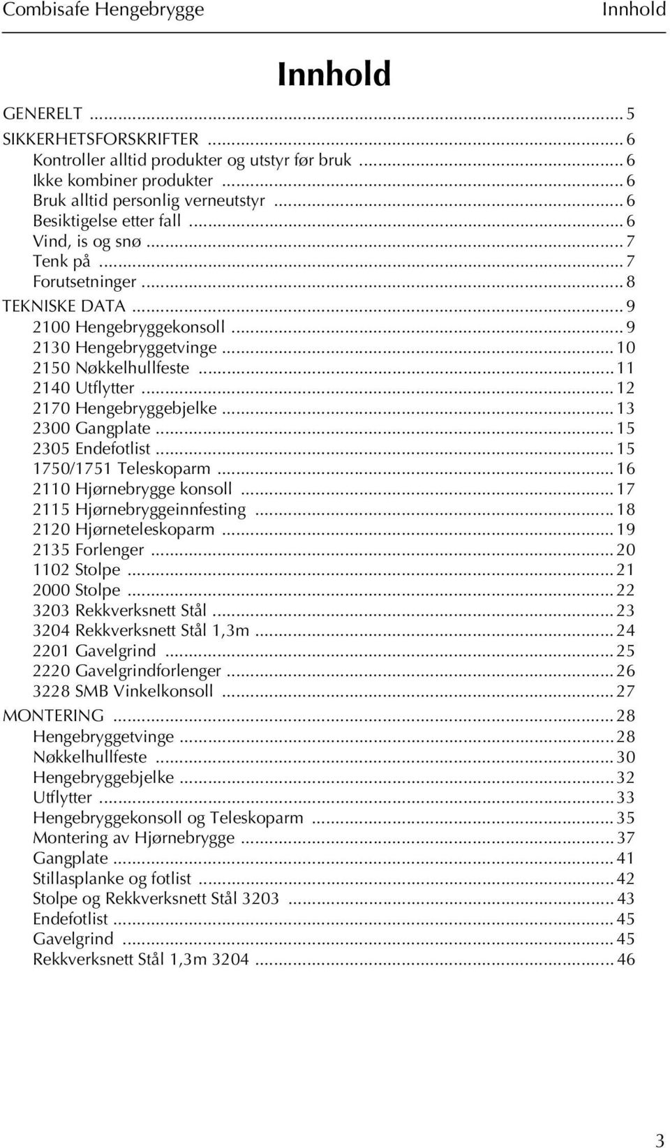 .. 12 2170 Hengebryggebjelke... 13 2300 Gangplate... 15 2305 Endefotlist... 15 1750/1751 Teleskoparm... 16 2110 Hjørnebrygge konsoll... 17 2115 Hjørnebryggeinnfesting... 18 2120 Hjørneteleskoparm.