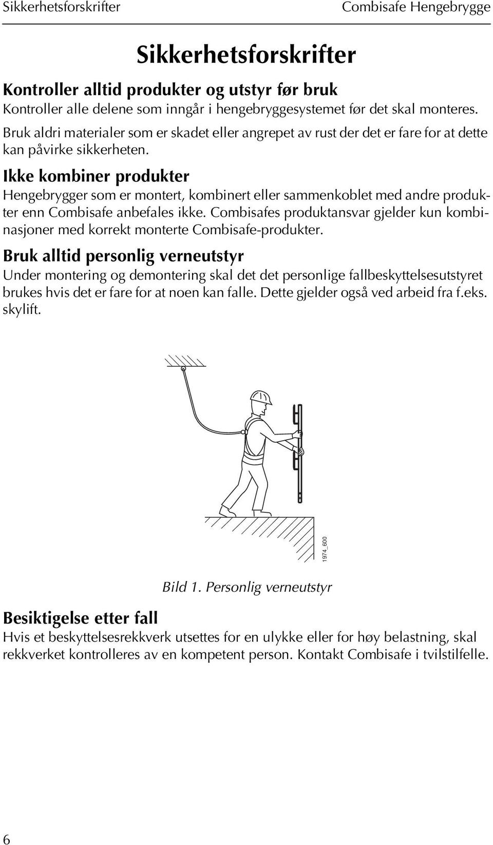 Ikke kombiner produkter Hengebrygger som er montert, kombinert eller sammenkoblet med andre produkter enn Combisafe anbefales ikke.