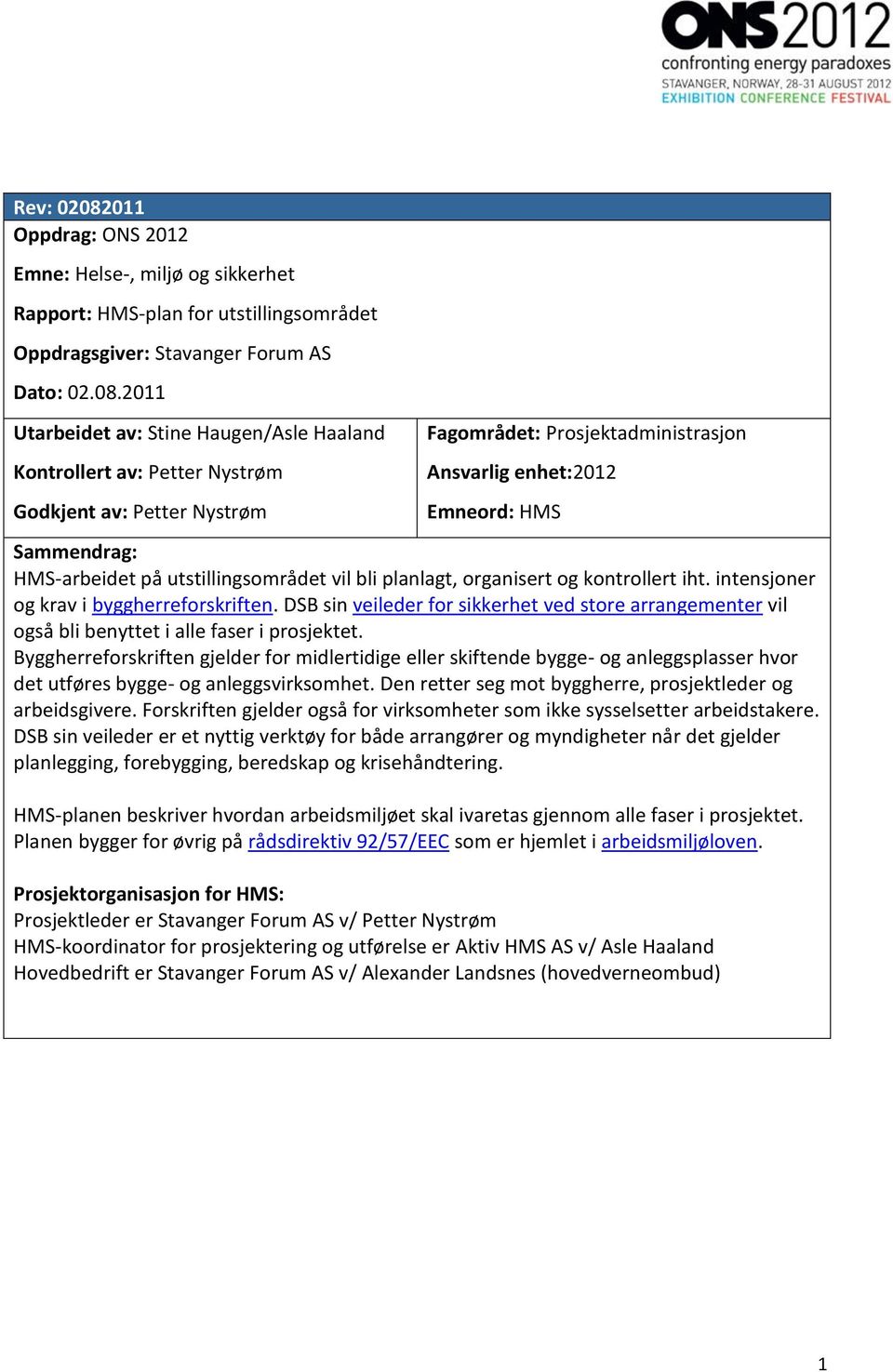 2011 Utarbeidet av: Stine Haugen/Asle Haaland Kontrollert av: Petter Nystrøm Godkjent av: Petter Nystrøm Fagområdet: Prosjektadministrasjon Ansvarlig enhet:2012 Emneord: HMS Sammendrag: HMS-arbeidet