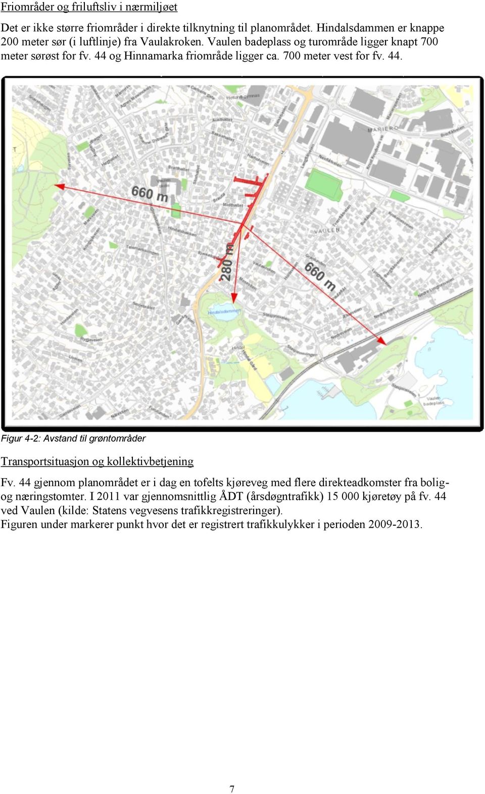 44 gjennom planområdet er i dag en tofelts kjøreveg med flere direkteadkomster fra boligog næringstomter. I 2011 var gjennomsnittlig ÅDT (årsdøgntrafikk) 15 000 kjøretøy på fv.