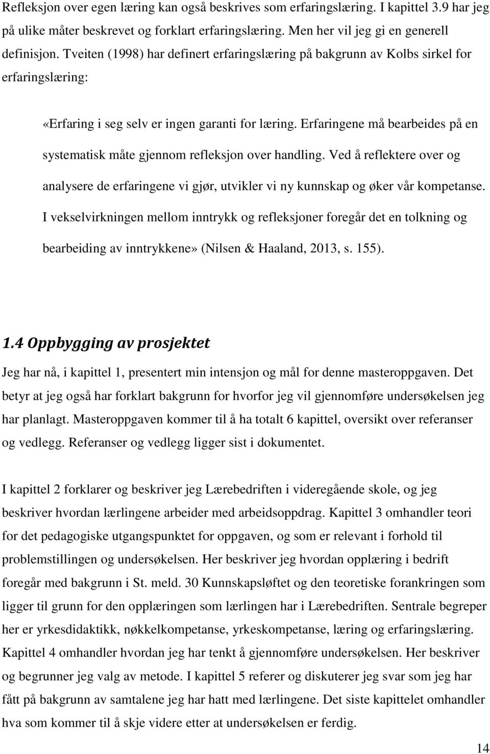 Erfaringene må bearbeides på en systematisk måte gjennom refleksjon over handling. Ved å reflektere over og analysere de erfaringene vi gjør, utvikler vi ny kunnskap og øker vår kompetanse.