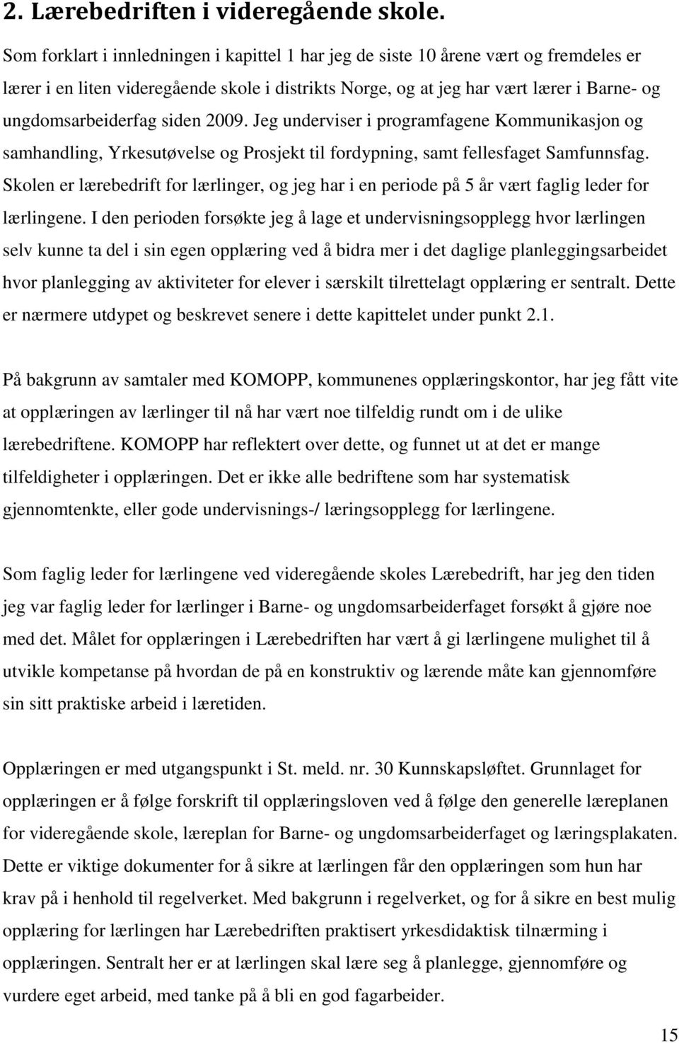 siden 2009. Jeg underviser i programfagene Kommunikasjon og samhandling, Yrkesutøvelse og Prosjekt til fordypning, samt fellesfaget Samfunnsfag.